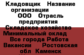 Кладовщик › Название организации ­ O’stin, ООО › Отрасль предприятия ­ Складское хозяйство › Минимальный оклад ­ 1 - Все города Работа » Вакансии   . Ростовская обл.,Каменск-Шахтинский г.